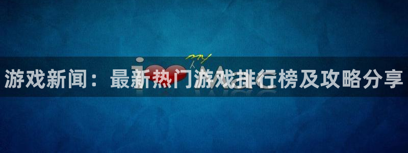 天美娱乐测速：游戏新闻：最新热门游戏排行榜及攻略分享