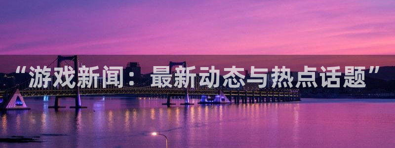 天美娱乐注册测速：“游戏新闻：最新动态与热点话题”