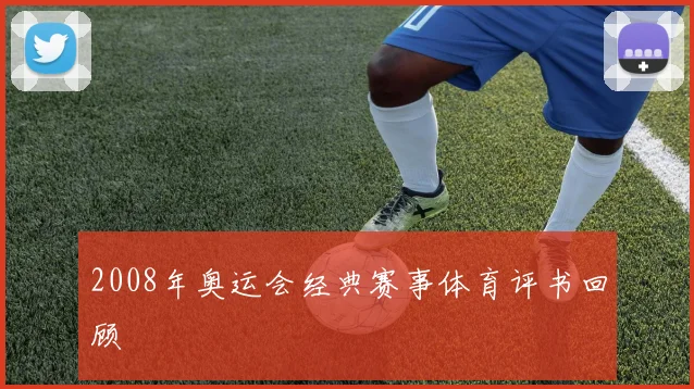 2008年奥运会经典赛事体育评书回顾
