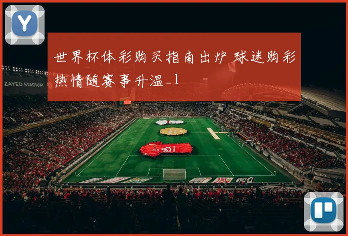 世界杯体彩购买指南出炉 球迷购彩热情随赛事升温_1