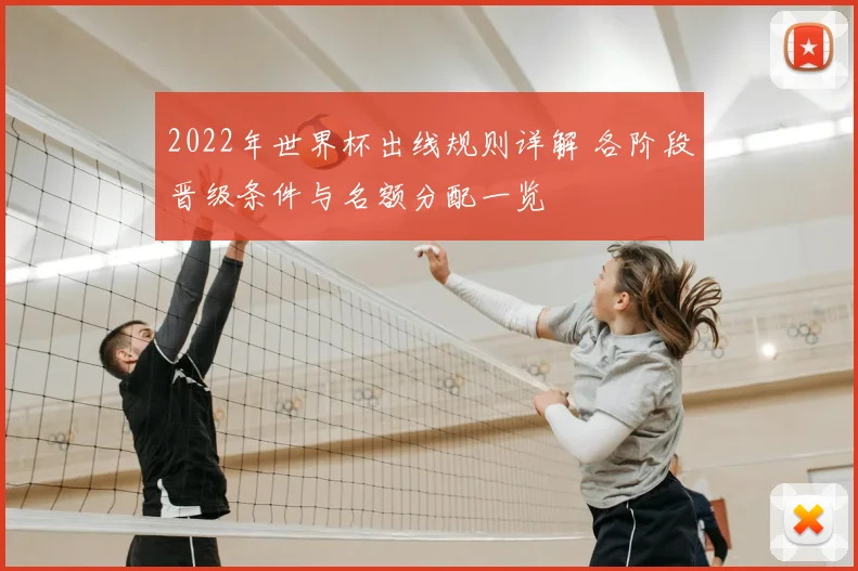 2022年世界杯出线规则详解 各阶段晋级条件与名额分配一览