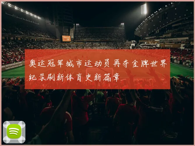奥运冠军城市运动员再夺金牌世界纪录刷新体育史新篇章