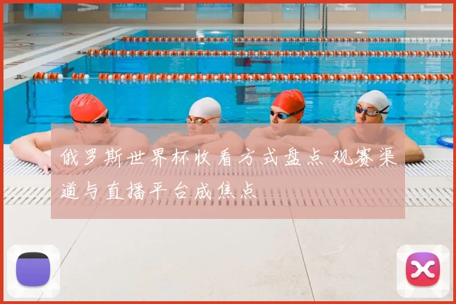 俄罗斯世界杯收看方式盘点 观赛渠道与直播平台成焦点