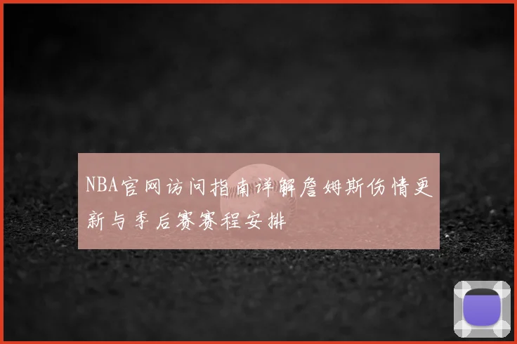 NBA官网访问指南详解詹姆斯伤情更新与季后赛赛程安排