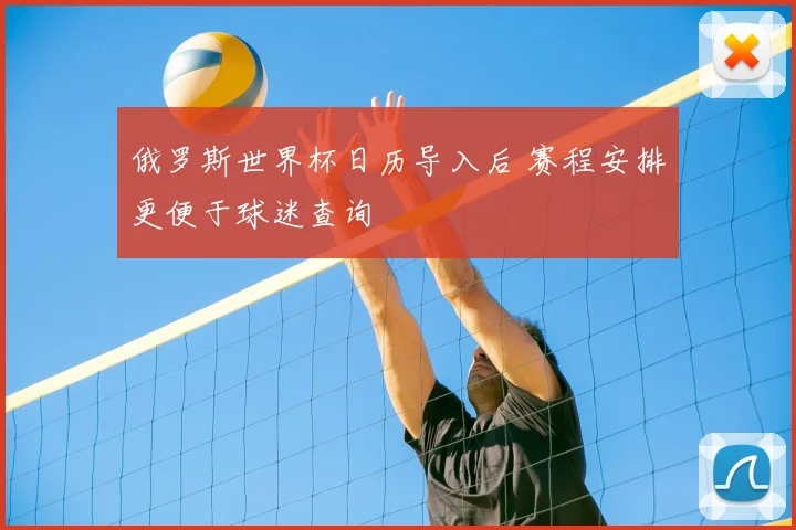 俄罗斯世界杯日历导入后 赛程安排更便于球迷查询
