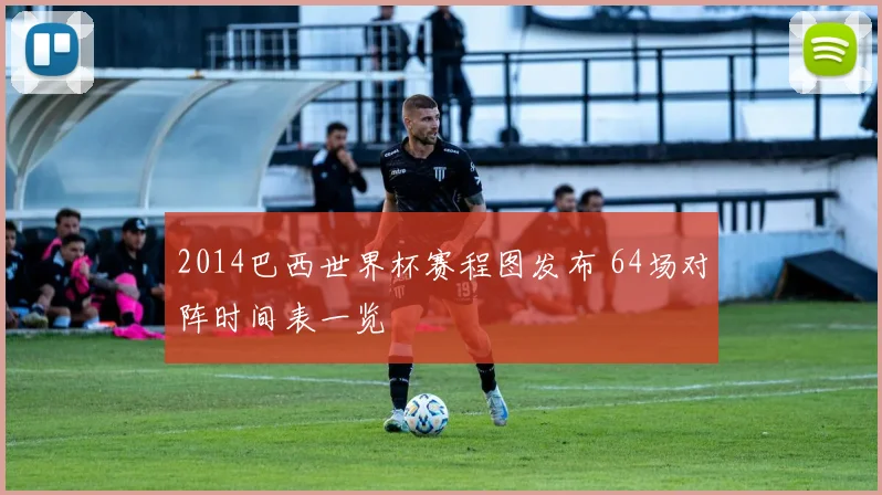 2014巴西世界杯赛程图发布 64场对阵时间表一览