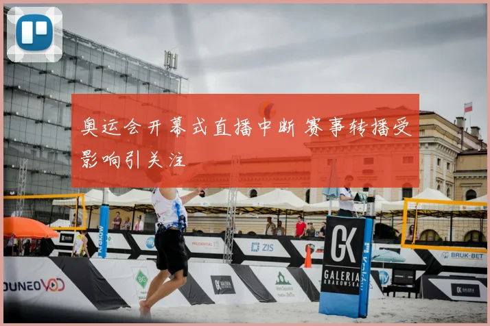 奥运会开幕式直播中断 赛事转播受影响引关注
