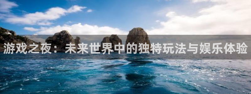天美娱乐线路测试：游戏之夜：未来世界中的独特玩法与娱乐体验