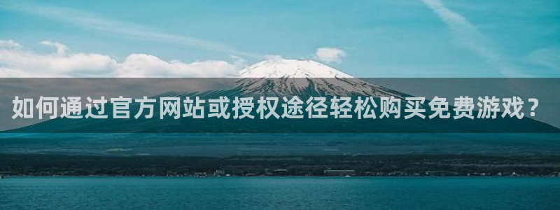 天美娱乐注册：如何通过官方网站或授权途径轻松购买免费游戏？